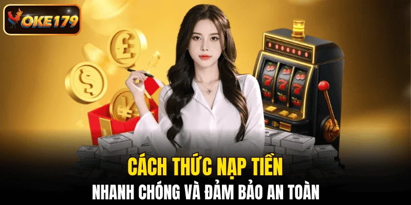 Cách thức nạp tiền nhanh chóng và đảm bảo an toàn