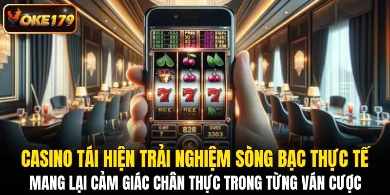 Casino trực tuyến tái hiện trải nghiệm sòng bạc thực tế