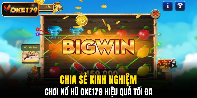 Chia sẻ kinh nghiệm chơi nổ hũ OKE179 hiệu quả tối đa