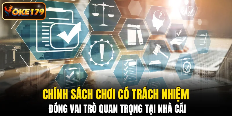 Chính sách chơi có trách nhiệm đóng vai trò quan trọng tại nhà cái