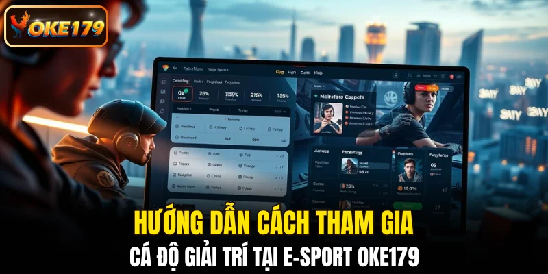 Hướng dẫn cách tham gia cá độ giải trí tại E-sport OKE179