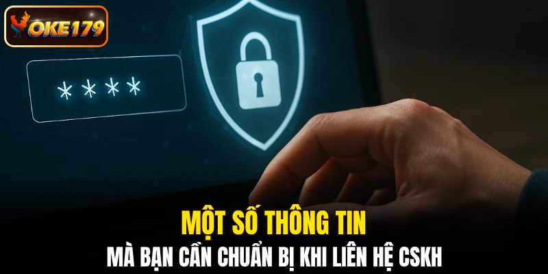 Một số thông tin mà bạn cần chuẩn bị khi liên hệ CSKH