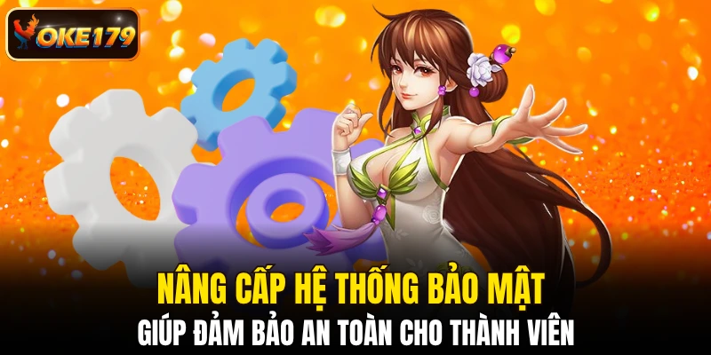 Nâng cấp hệ thống bảo mật giúp đảm bảo an toàn cho thành viên