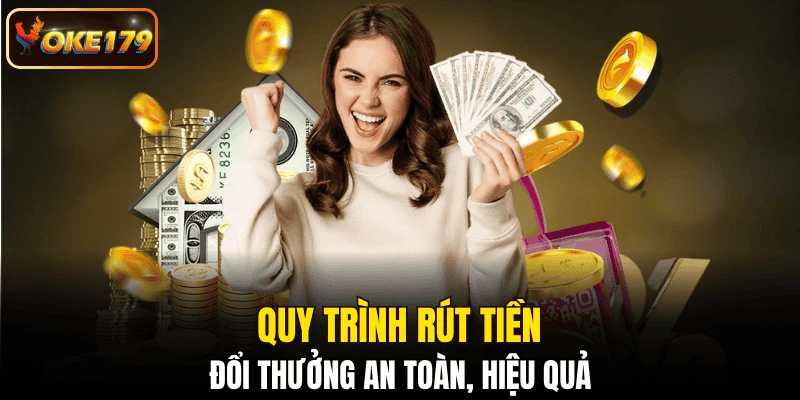Quy trình rút tiền, đổi thưởng an toàn, hiệu quả
