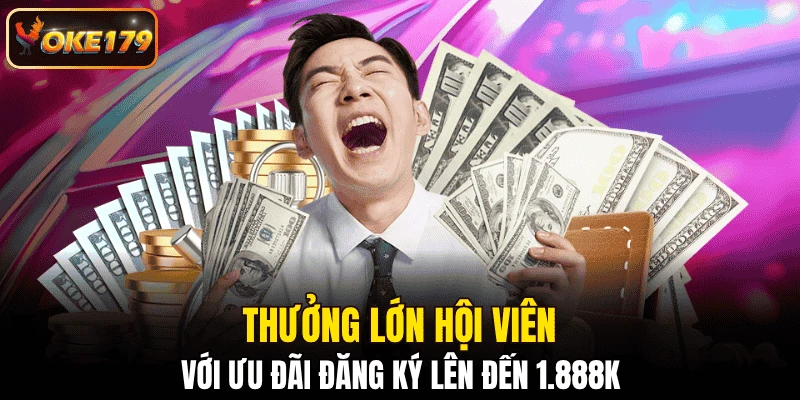 Thưởng lớn hội viên với ưu đãi đăng ký lên đến 1.888k