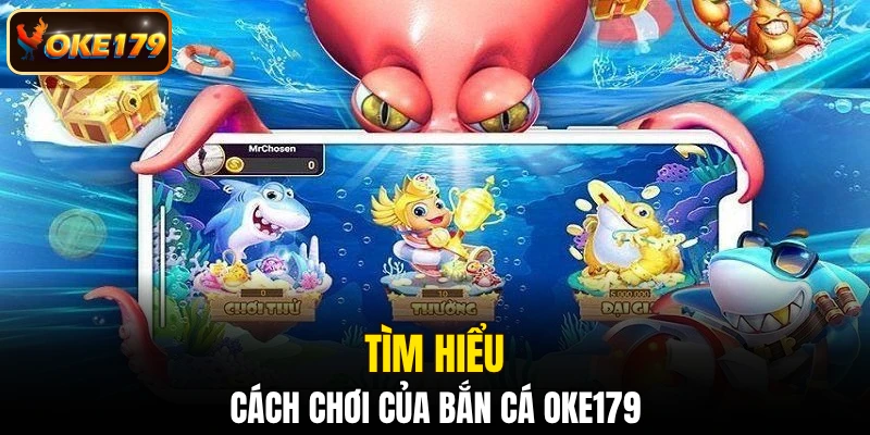 Tìm hiểu cách chơi của bắn cá OKE179