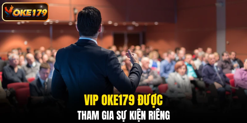 VIP OKE179 được tham gia sự kiện riêng