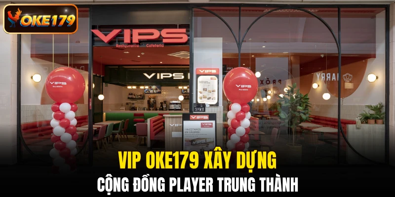 VIP OKE179 xây dựng cộng đồng player trung thành