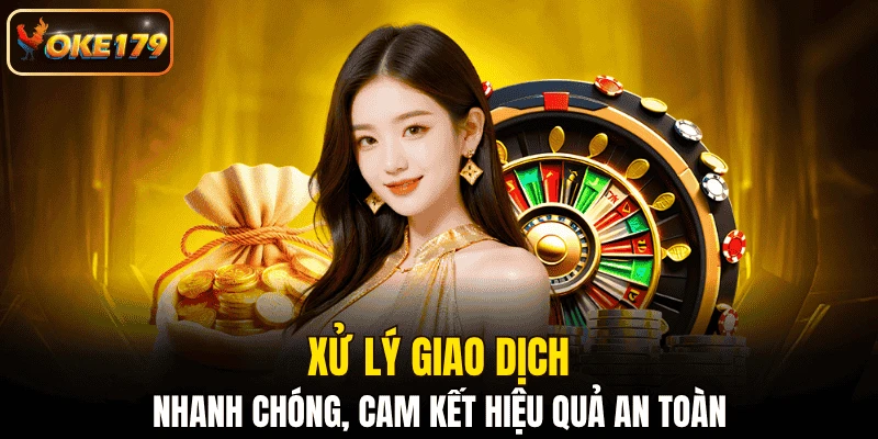 Xử lý giao dịch nhanh chóng, cam kết hiệu quả an toàn